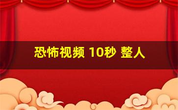 恐怖视频 10秒 整人